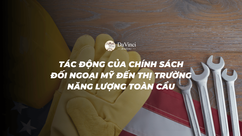 Tác động của Chính sách Đối ngoại Mỹ Đến Thị Trường Năng Lượng Toàn Cầu