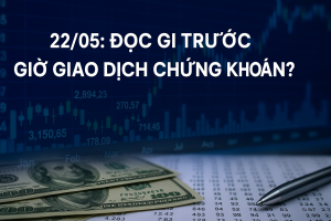 Đọc gì trước giờ giao dịch chứng ngày 22 tháng 5 năm 2025